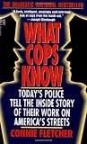 Fletcher, Connie: What Cops Know: Cops Talk About What They Do, How They Do It, and What It Does to Them