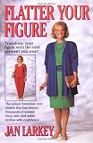 Larkey, Jan: Flatter Your Figure