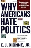 Dionne, E. J.: Why Americans Hate Politics Dionne, E. J.: Why Americans Hate Politics