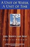 Whynott, Douglas: A Unit of Water, a Unit of Time: Joel White's Last Boat