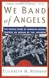 Norman, Elizabeth M.: We Band of Angels: The Untold Story of American Nurses Trapped on Bataan by the Japanese