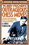Pandolfini, Bruce: Bobby Fischer's Outrageous Chess Moves : A Study of 101 Outrageous Moves by the Greatest Chess Champion of All Time