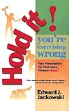 Jackowski, Edward J.: Hold It! You're Exercising Wrong/Your Prescription for First-Class Fitness-Fast!
