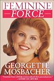 Feminine Force: Release the Power Within to Create the Life You Deserve (0671899341) by Mosbacher, Georgette Mosbacher, Georgette: Feminine Force: Release the Power Within to Create the Life You Deserve