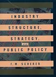 Scherer, F. M.: Industry Structure, Strategy, and Public Policy