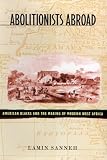 Sanneh, Lamin O.: Abolitionists Abroad: American Blacks and the Making of Modern West Africa