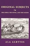 Alryyes, Ala A.: Original Subjects: The Child, the Novel, and the Nation Alryyes, Ala A.: Original Subjects: The Child, the Novel, and the Nation