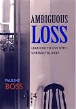 Boss, Pauline: Ambiguous Loss: Learning to Live With Unresolved Grief Boss, Pauline: Ambiguous Loss: Learning to Live With Unresolved Grief