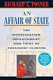 Posner, Richard A.: An Affair of State: The Investigation, Impeachment, and Trial of President Clinton Posner, Richard A.: An Affair of State: The Investigation, Impeachment, and Trial of President Clinton
