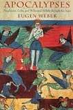 Weber, Eugen: Apocalypses: Prophecies, Cults, and Millennial Beliefs Through the Ages