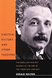 Holton, Gerald: Enstein, History, and Other Passions: The Rebellion Against Science at the End of the Twentieth Century Holton, Gerald: Enstein, History, and Other Passions: The Rebellion Against Science at the End of the Twentieth Century