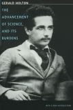 Holton, Gerald: The Advancement of Science, and Its Burdens: With a New Introduction Holton, Gerald: The Advancement of Science, and Its Burdens: With a New Introduction