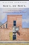 Johnson, Walter: Soul by Soul: Life Inside the Antebellum Slave Market Johnson, Walter: Soul by Soul: Life Inside the Antebellum Slave Market