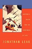Lear, Jonathan: Happiness, Death, and the Remainder of Life Lear, Jonathan: Happiness, Death, and the Remainder of Life