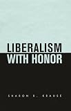 Krause, Sharon R.: Liberalism With Honor