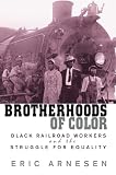 Arnesen, Eric: Brotherhoods of Color: Black Railroad Workers and the Struggle for Equality