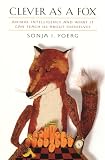 Yoerg, Sonja I.: Clever As a Fox: Animal Intelligence and What It Can Teach Us About Ourselves Yoerg, Sonja I.: Clever As a Fox: Animal Intelligence and What It Can Teach Us About Ourselves
