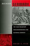 Vick, Brian E.: Defining Germany: The 1848 Frankfurt Parliamentarians and National Identity