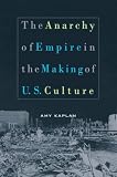 Kaplan, Amy: The Anarchy Of Empire In The Making Of U.S. Culture