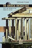 Felman, Shoshana: The Juridical Unconscious: Trials and Traumas in the Twentieth Century Felman, Shoshana: The Juridical Unconscious: Trials and Traumas in the Twentieth Century