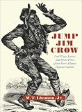 Lhamon, W. T.: Jump Jim Crow: Lost Plays, Lyrics, and Street Prose of the First Atlantic Popular Culture Lhamon, W. T.: Jump Jim Crow: Lost Plays, Lyrics, and Street Prose of the First Atlantic Popular Culture