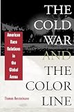 Borstelmann, Thomas: Cold War and the Color Line: American Race Relations in the Global Arena