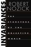 Nozick, Robert: Invariances: The Structure of the Objective World Nozick, Robert: Invariances: The Structure of the Objective World