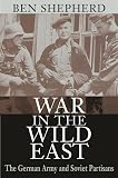 Shepherd, Ben: War in the Wild East: The German Army and Soviet Partisans Shepherd, Ben: War in the Wild East: The German Army and Soviet Partisans