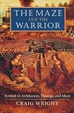 Wright, Craig M.: The Maze and the Warrior: Symbols in Architecture, Theology, and Music