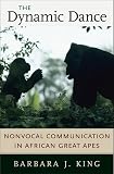 King, Barbara J.: The Dynamic Dance: Nonvocal Communication in African Great Apes