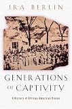 Berlin, Ira: Generations of Captivity: A History of African-American Slaves Berlin, Ira: Generations of Captivity: A History of African-American Slaves