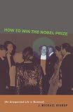 Bishop, J. Michael: How to Win the Nobel Prize: An Unexpected Life in Science