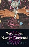Brown, Michael F.: Who Owns Native Culture?