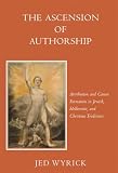 Wyrick, Jed: The Ascension of Authorship: Attribution and Canon Formation in Jewish, Hellenistic and Christian Traditions Wyrick, Jed: The Ascension of Authorship: Attribution and Canon Formation in Jewish, Hellenistic and Christian Traditions