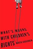 Guggenheim, Martin: What's Wrong with Children's Rights? Guggenheim, Martin: What's Wrong with Children's Rights?