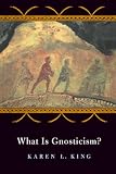 King, Karen: What is Gnosticism?