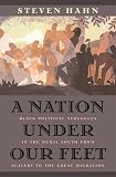 Hahn, Steven: A Nation Under Our Feet: Black Political Struggles in the Rural South from Slavery to the Great Migration Hahn, Steven: A Nation Under Our Feet: Black Political Struggles in the Rural South from Slavery to the Great Migration