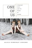Dreger, Alice Domurat: One Of Us: Conjoined Twins And The Future Of Normal Dreger, Alice Domurat: One Of Us: Conjoined Twins And The Future Of Normal