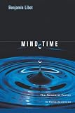 Libet, Benjamin: Mind Time: The Temporal Factor In Consciousness Libet, Benjamin: Mind Time: The Temporal Factor In Consciousness