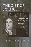Berkowitz, Roger: The Gift Of Science: Leibniz And The Modern Legal Tradition