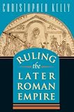 Kelly, Christopher: Ruling the Later Roman Empire Kelly, Christopher: Ruling the Later Roman Empire