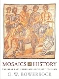 Bowersock, G. W.: Mosaics As History: The Near East from Late Antiquity to Early Islam