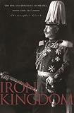 Clark, Christopher: Iron Kingdom: The Rise And Downfall of Prussia, 1600-1947 Clark, Christopher: Iron Kingdom: The Rise And Downfall of Prussia, 1600-1947