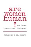 MacKinnon, Catharine A.: Are Women Human?: And Other International Dialogues