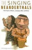 Mithen, Steven: The Singing Neanderthals: The Origins of Music, Language, Mind and Body