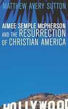 Aimee Semple McPherson and the Resurrection&hellip;