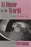 Brennan, Timothy: At Home in the World: Cosmopolitanism Now Brennan, Timothy: At Home in the World: Cosmopolitanism Now