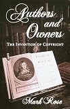 Rose, Mark: Authors and Owners: The Invention of Copyright Rose, Mark: Authors and Owners: The Invention of Copyright