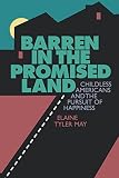 May, Elaine Tyler: Barren in the Promised Land: Childless Americans and the Pursuit of Happiness May, Elaine Tyler: Barren in the Promised Land: Childless Americans and the Pursuit of Happiness