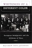 Jacobson, Matthew Frye: Whiteness of a Different Color: European Immigrants and the Alchemy of Race Jacobson, Matthew Frye: Whiteness of a Different Color: European Immigrants and the Alchemy of Race